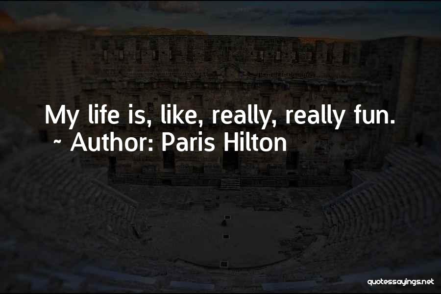 Paris Hilton Quotes: My Life Is, Like, Really, Really Fun.