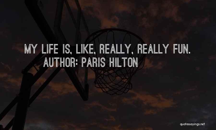 Paris Hilton Quotes: My Life Is, Like, Really, Really Fun.