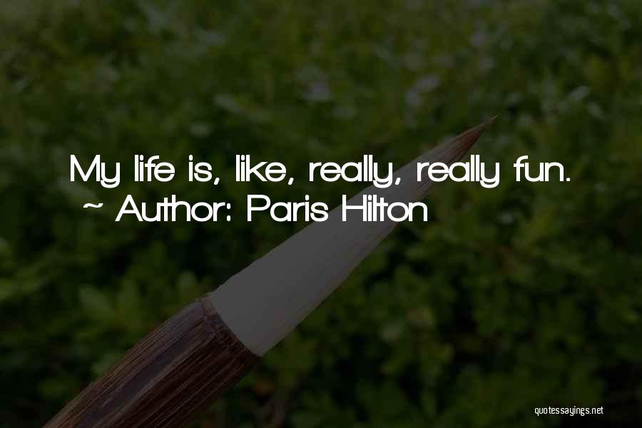 Paris Hilton Quotes: My Life Is, Like, Really, Really Fun.