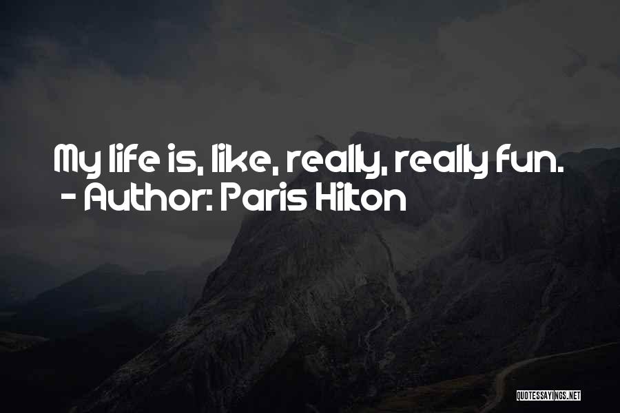 Paris Hilton Quotes: My Life Is, Like, Really, Really Fun.