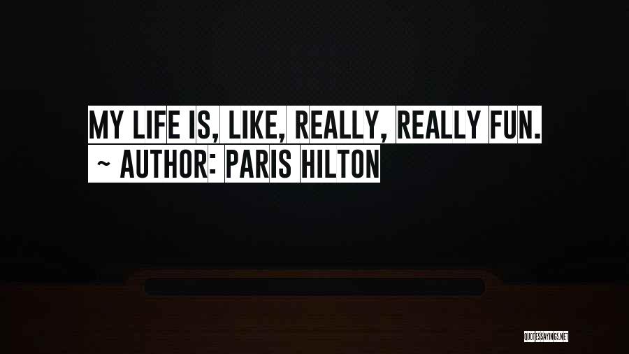 Paris Hilton Quotes: My Life Is, Like, Really, Really Fun.