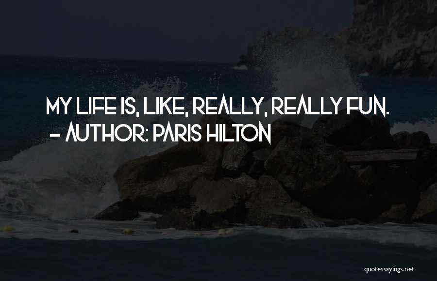 Paris Hilton Quotes: My Life Is, Like, Really, Really Fun.
