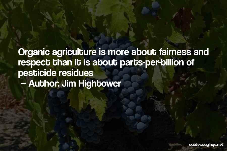 Jim Hightower Quotes: Organic Agriculture Is More About Fairness And Respect Than It Is About Parts-per-billion Of Pesticide Residues
