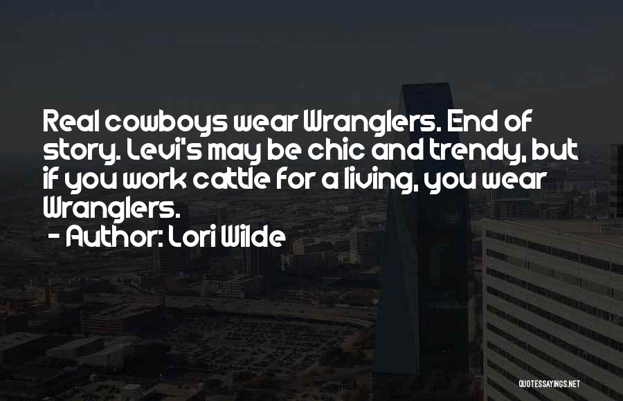 Lori Wilde Quotes: Real Cowboys Wear Wranglers. End Of Story. Levi's May Be Chic And Trendy, But If You Work Cattle For A