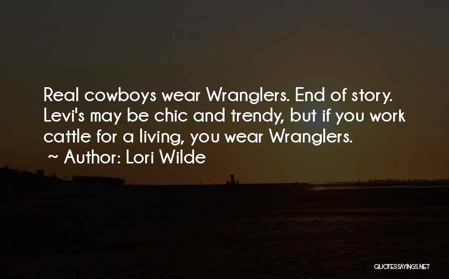 Lori Wilde Quotes: Real Cowboys Wear Wranglers. End Of Story. Levi's May Be Chic And Trendy, But If You Work Cattle For A