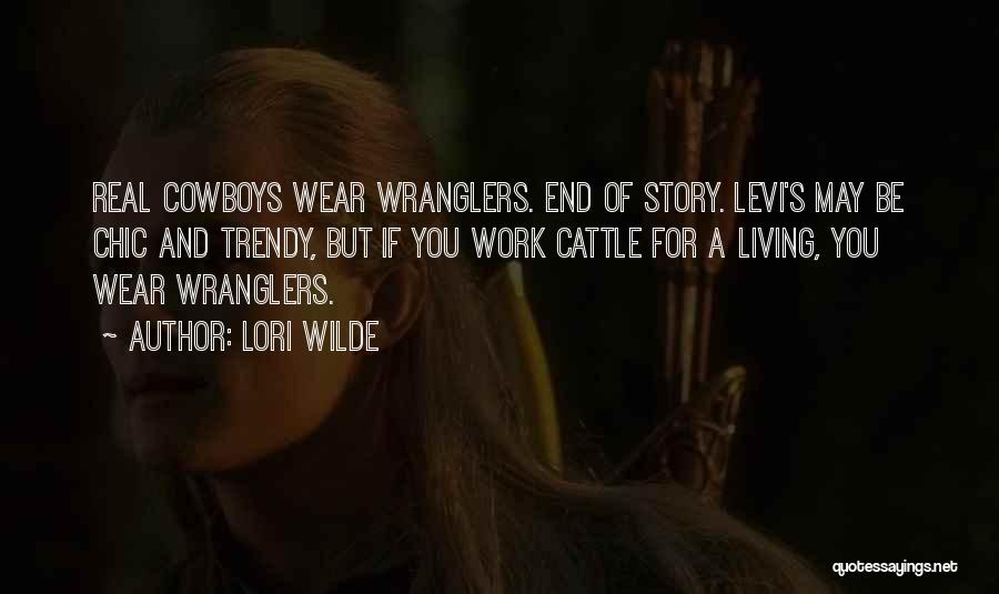 Lori Wilde Quotes: Real Cowboys Wear Wranglers. End Of Story. Levi's May Be Chic And Trendy, But If You Work Cattle For A