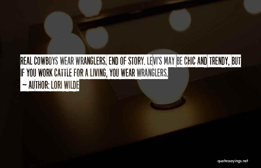 Lori Wilde Quotes: Real Cowboys Wear Wranglers. End Of Story. Levi's May Be Chic And Trendy, But If You Work Cattle For A