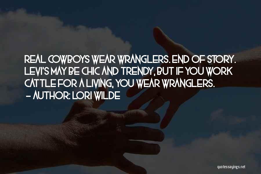 Lori Wilde Quotes: Real Cowboys Wear Wranglers. End Of Story. Levi's May Be Chic And Trendy, But If You Work Cattle For A