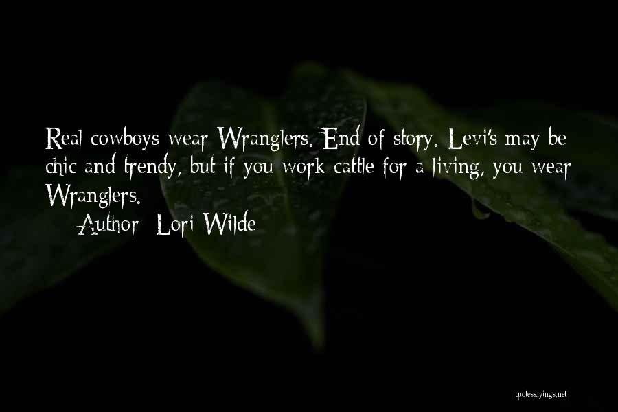 Lori Wilde Quotes: Real Cowboys Wear Wranglers. End Of Story. Levi's May Be Chic And Trendy, But If You Work Cattle For A