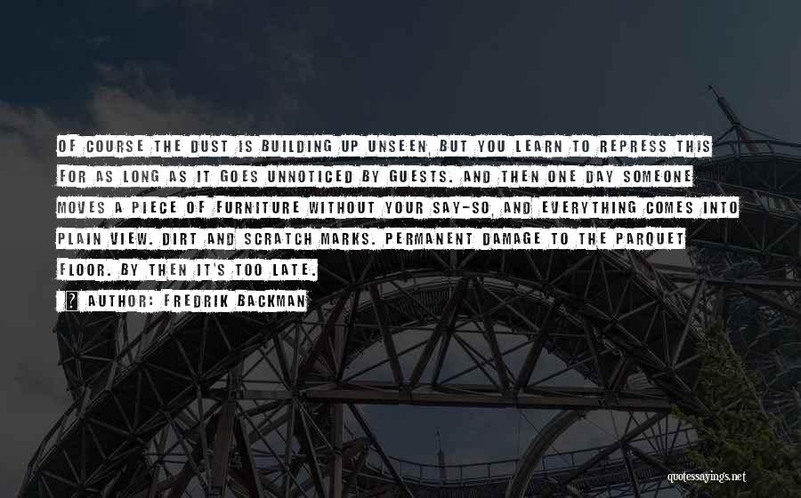 Fredrik Backman Quotes: Of Course The Dust Is Building Up Unseen, But You Learn To Repress This For As Long As It Goes