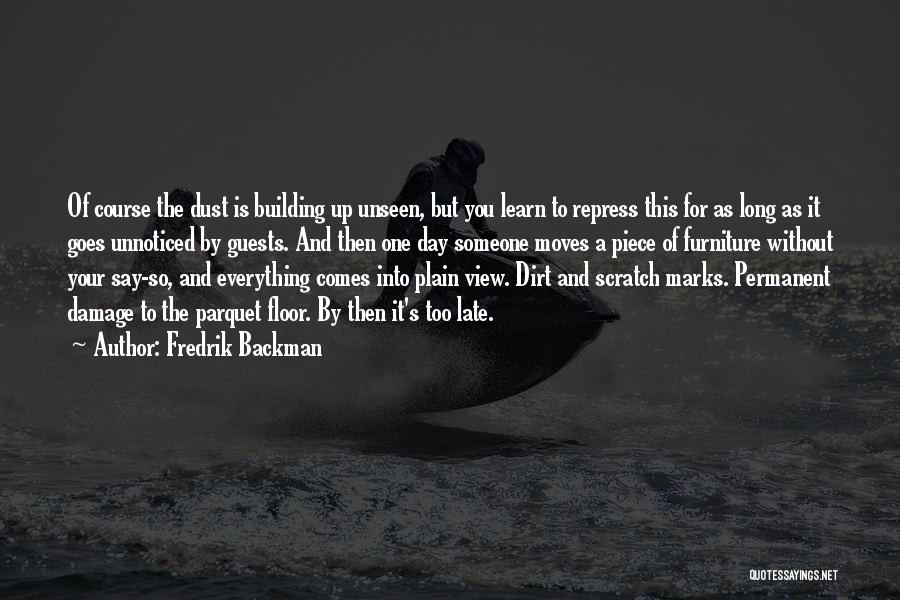 Fredrik Backman Quotes: Of Course The Dust Is Building Up Unseen, But You Learn To Repress This For As Long As It Goes