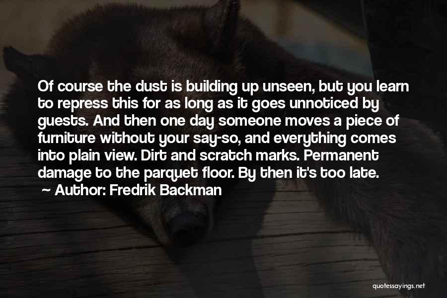 Fredrik Backman Quotes: Of Course The Dust Is Building Up Unseen, But You Learn To Repress This For As Long As It Goes