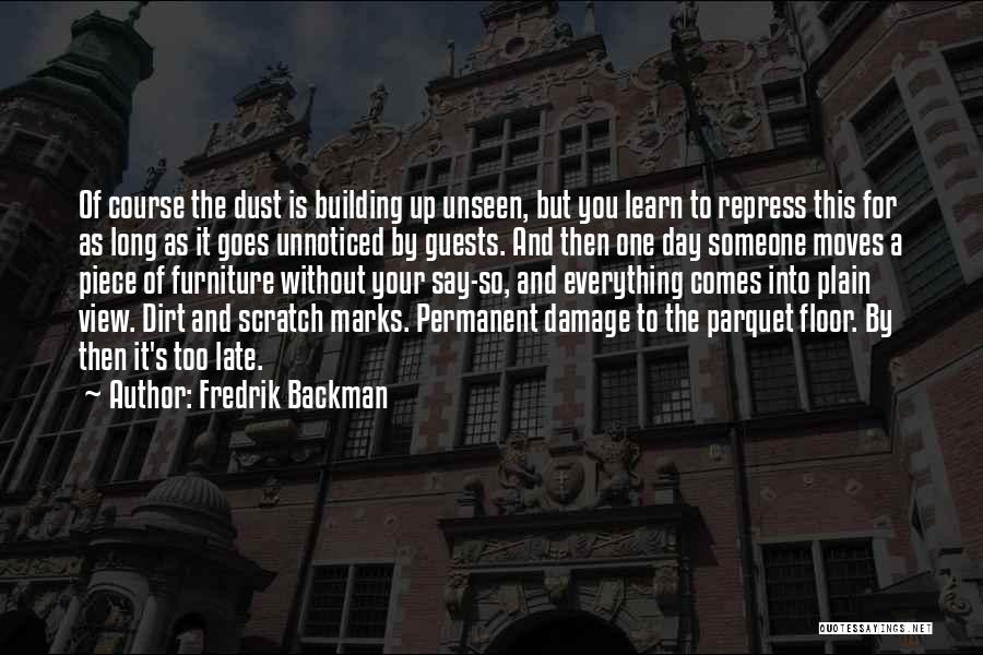 Fredrik Backman Quotes: Of Course The Dust Is Building Up Unseen, But You Learn To Repress This For As Long As It Goes