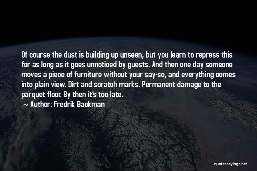 Fredrik Backman Quotes: Of Course The Dust Is Building Up Unseen, But You Learn To Repress This For As Long As It Goes