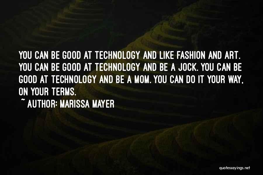 Marissa Mayer Quotes: You Can Be Good At Technology And Like Fashion And Art. You Can Be Good At Technology And Be A