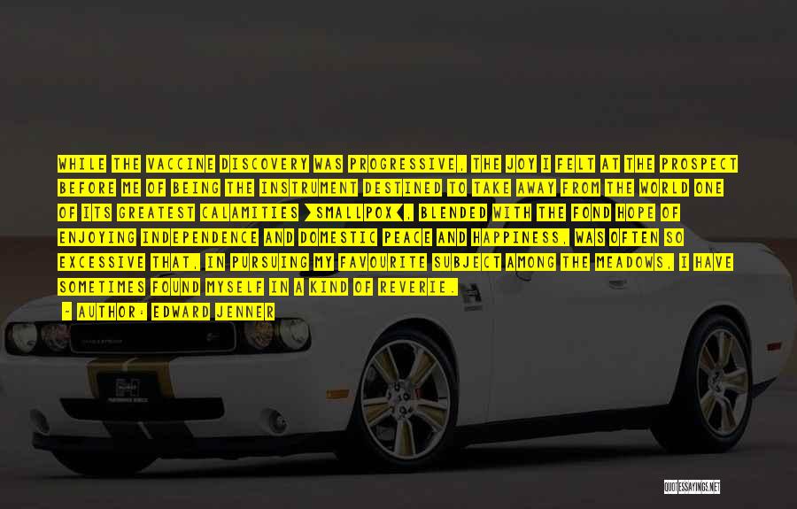 Edward Jenner Quotes: While The Vaccine Discovery Was Progressive, The Joy I Felt At The Prospect Before Me Of Being The Instrument Destined