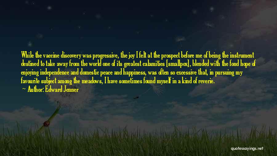 Edward Jenner Quotes: While The Vaccine Discovery Was Progressive, The Joy I Felt At The Prospect Before Me Of Being The Instrument Destined