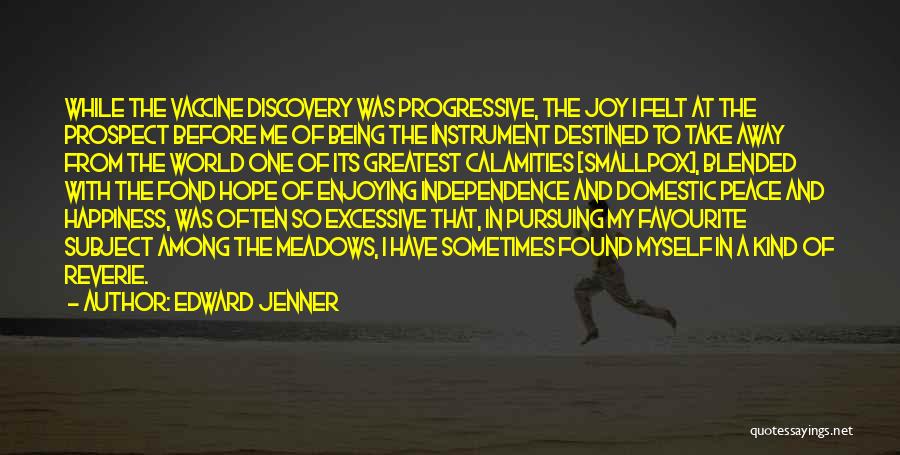 Edward Jenner Quotes: While The Vaccine Discovery Was Progressive, The Joy I Felt At The Prospect Before Me Of Being The Instrument Destined