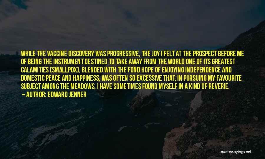 Edward Jenner Quotes: While The Vaccine Discovery Was Progressive, The Joy I Felt At The Prospect Before Me Of Being The Instrument Destined