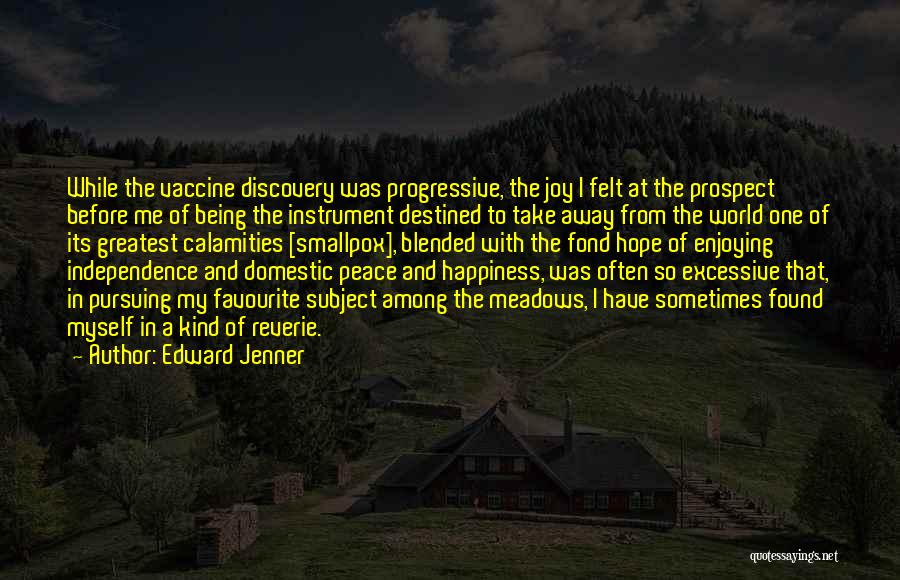 Edward Jenner Quotes: While The Vaccine Discovery Was Progressive, The Joy I Felt At The Prospect Before Me Of Being The Instrument Destined