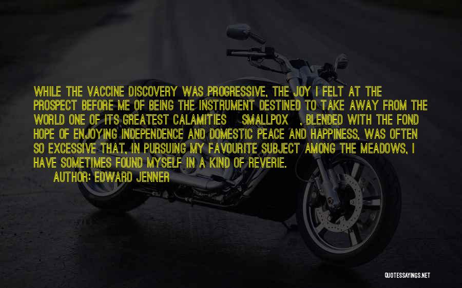 Edward Jenner Quotes: While The Vaccine Discovery Was Progressive, The Joy I Felt At The Prospect Before Me Of Being The Instrument Destined