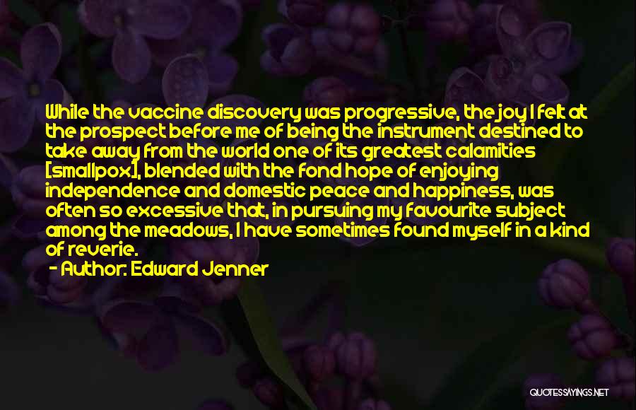 Edward Jenner Quotes: While The Vaccine Discovery Was Progressive, The Joy I Felt At The Prospect Before Me Of Being The Instrument Destined