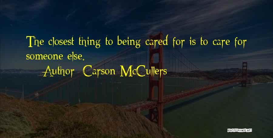 Carson McCullers Quotes: The Closest Thing To Being Cared For Is To Care For Someone Else.