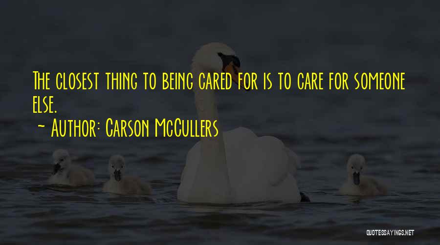 Carson McCullers Quotes: The Closest Thing To Being Cared For Is To Care For Someone Else.