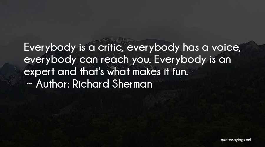 Richard Sherman Quotes: Everybody Is A Critic, Everybody Has A Voice, Everybody Can Reach You. Everybody Is An Expert And That's What Makes