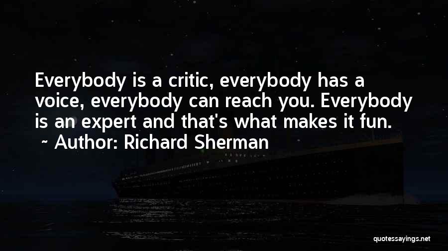 Richard Sherman Quotes: Everybody Is A Critic, Everybody Has A Voice, Everybody Can Reach You. Everybody Is An Expert And That's What Makes