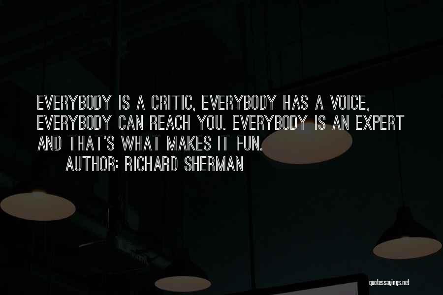 Richard Sherman Quotes: Everybody Is A Critic, Everybody Has A Voice, Everybody Can Reach You. Everybody Is An Expert And That's What Makes