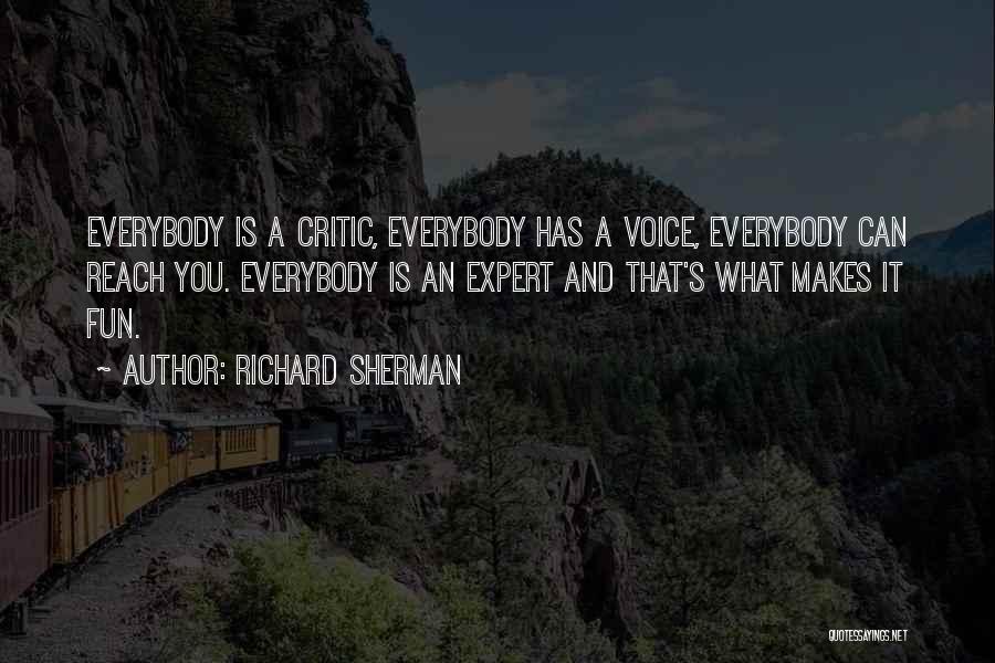 Richard Sherman Quotes: Everybody Is A Critic, Everybody Has A Voice, Everybody Can Reach You. Everybody Is An Expert And That's What Makes