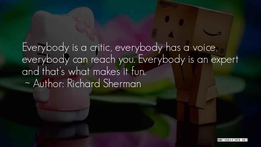 Richard Sherman Quotes: Everybody Is A Critic, Everybody Has A Voice, Everybody Can Reach You. Everybody Is An Expert And That's What Makes