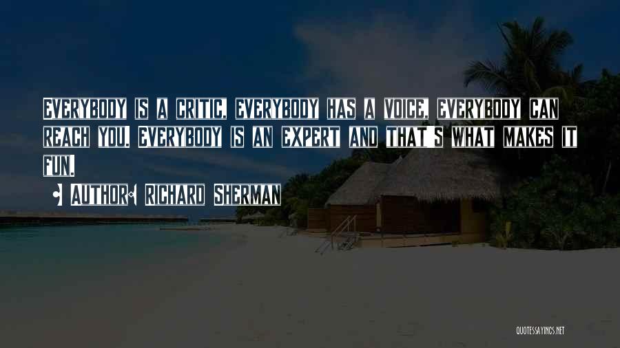 Richard Sherman Quotes: Everybody Is A Critic, Everybody Has A Voice, Everybody Can Reach You. Everybody Is An Expert And That's What Makes
