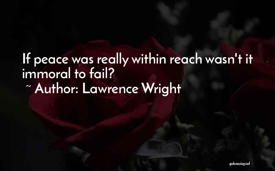 Lawrence Wright Quotes: If Peace Was Really Within Reach Wasn't It Immoral To Fail?