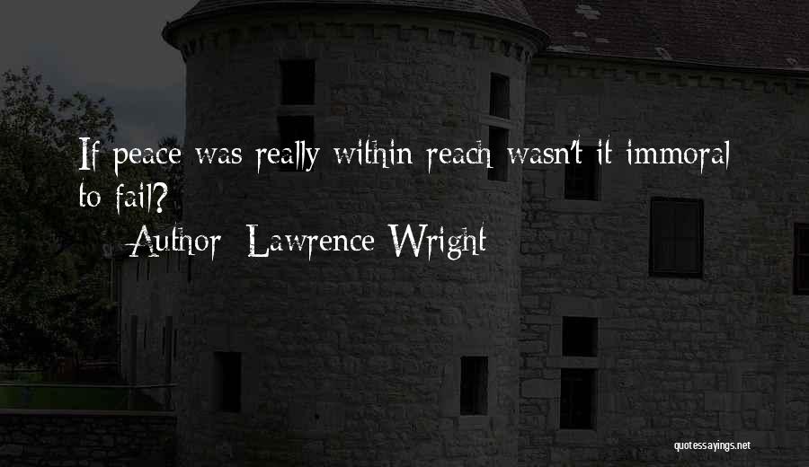 Lawrence Wright Quotes: If Peace Was Really Within Reach Wasn't It Immoral To Fail?
