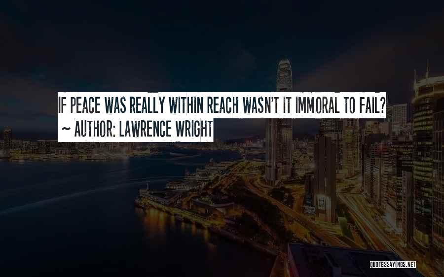 Lawrence Wright Quotes: If Peace Was Really Within Reach Wasn't It Immoral To Fail?
