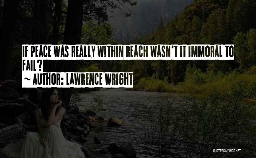 Lawrence Wright Quotes: If Peace Was Really Within Reach Wasn't It Immoral To Fail?