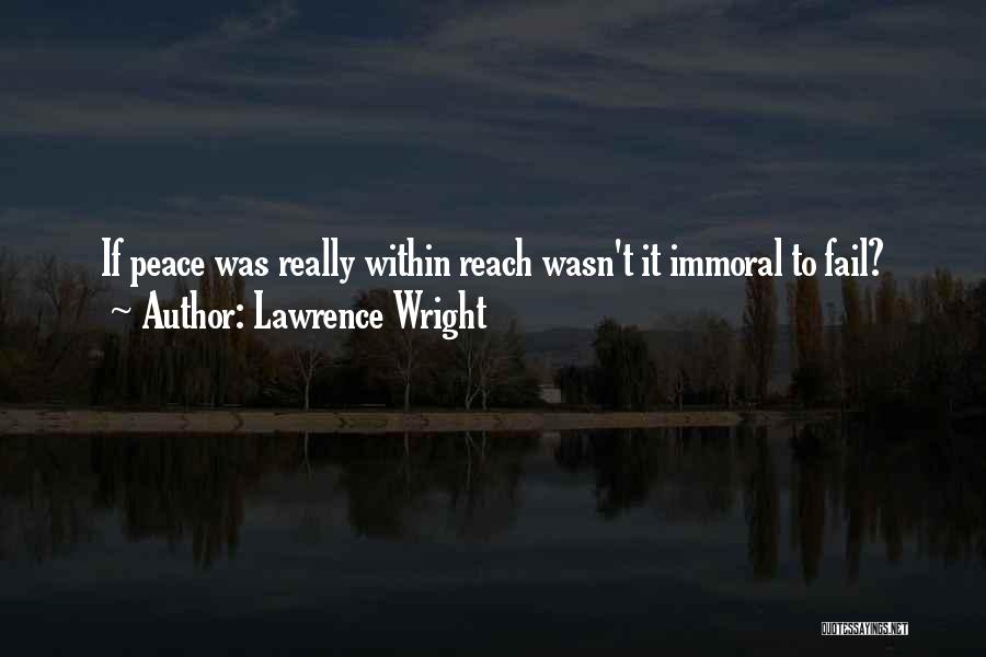 Lawrence Wright Quotes: If Peace Was Really Within Reach Wasn't It Immoral To Fail?