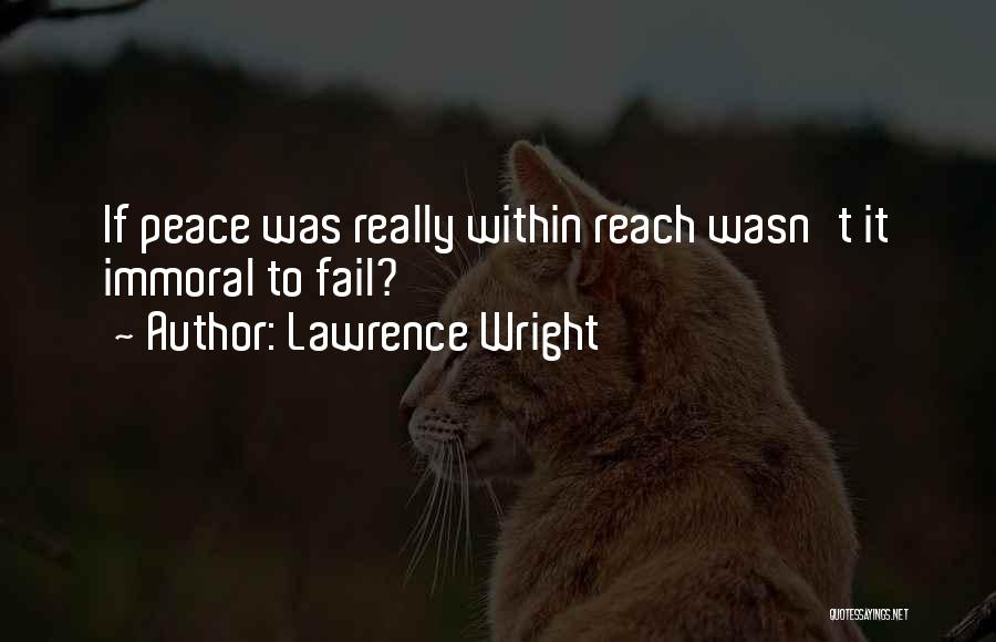 Lawrence Wright Quotes: If Peace Was Really Within Reach Wasn't It Immoral To Fail?