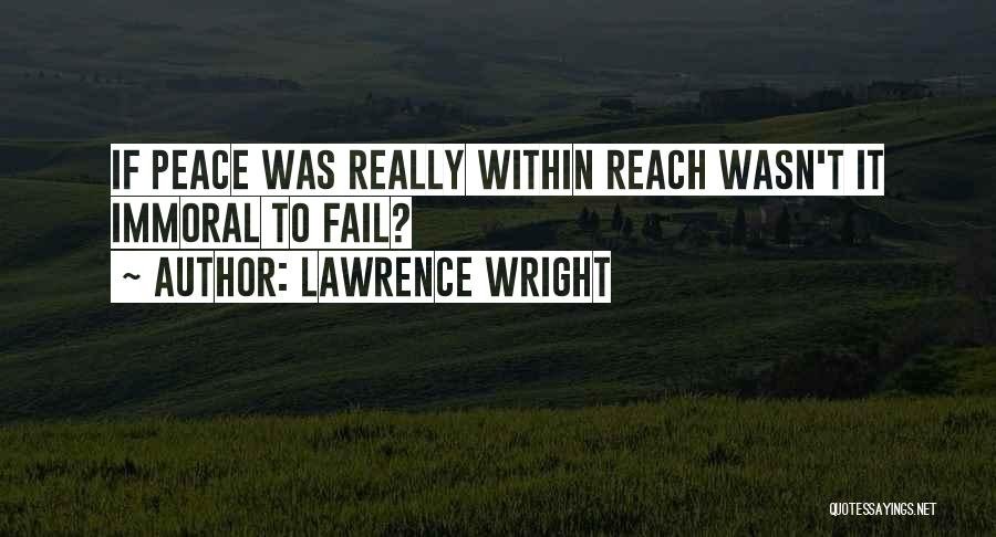 Lawrence Wright Quotes: If Peace Was Really Within Reach Wasn't It Immoral To Fail?
