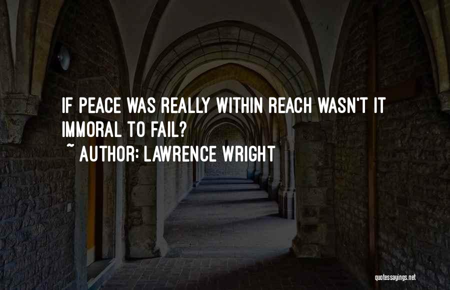 Lawrence Wright Quotes: If Peace Was Really Within Reach Wasn't It Immoral To Fail?