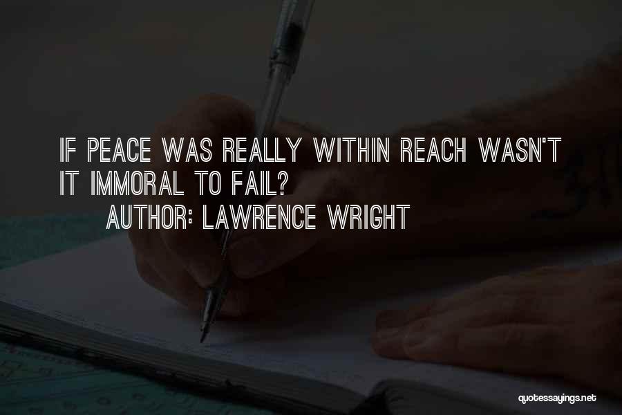 Lawrence Wright Quotes: If Peace Was Really Within Reach Wasn't It Immoral To Fail?