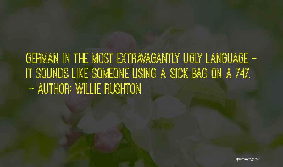 Willie Rushton Quotes: German In The Most Extravagantly Ugly Language - It Sounds Like Someone Using A Sick Bag On A 747.