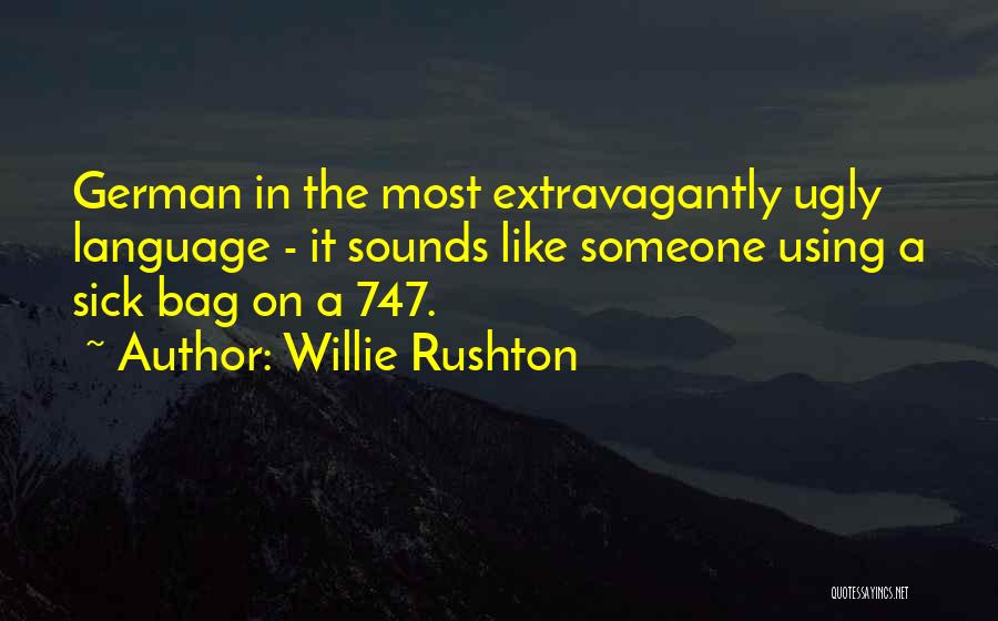 Willie Rushton Quotes: German In The Most Extravagantly Ugly Language - It Sounds Like Someone Using A Sick Bag On A 747.