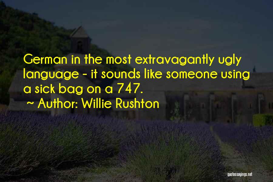 Willie Rushton Quotes: German In The Most Extravagantly Ugly Language - It Sounds Like Someone Using A Sick Bag On A 747.