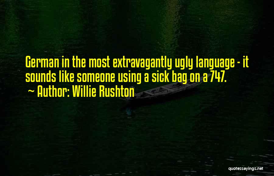 Willie Rushton Quotes: German In The Most Extravagantly Ugly Language - It Sounds Like Someone Using A Sick Bag On A 747.