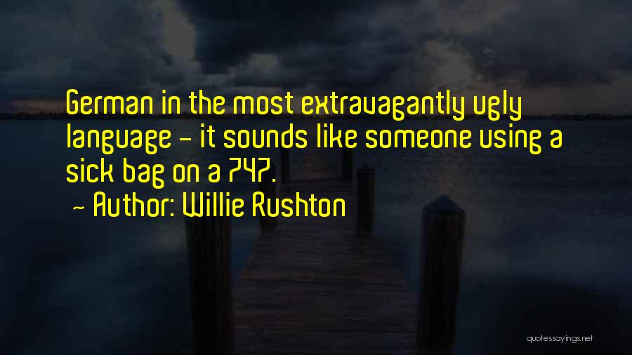 Willie Rushton Quotes: German In The Most Extravagantly Ugly Language - It Sounds Like Someone Using A Sick Bag On A 747.