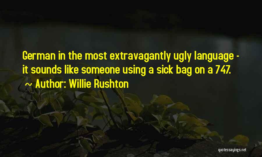 Willie Rushton Quotes: German In The Most Extravagantly Ugly Language - It Sounds Like Someone Using A Sick Bag On A 747.