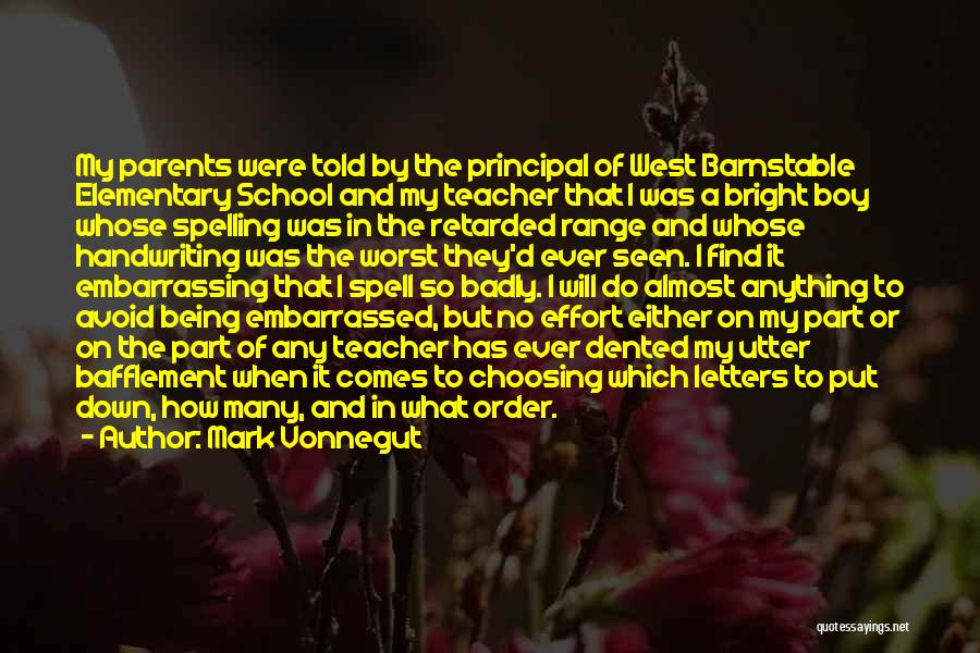 Mark Vonnegut Quotes: My Parents Were Told By The Principal Of West Barnstable Elementary School And My Teacher That I Was A Bright